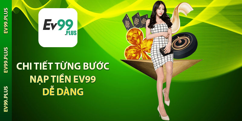Chi tiết từng bước nạp tiền Ev99 dễ dàng