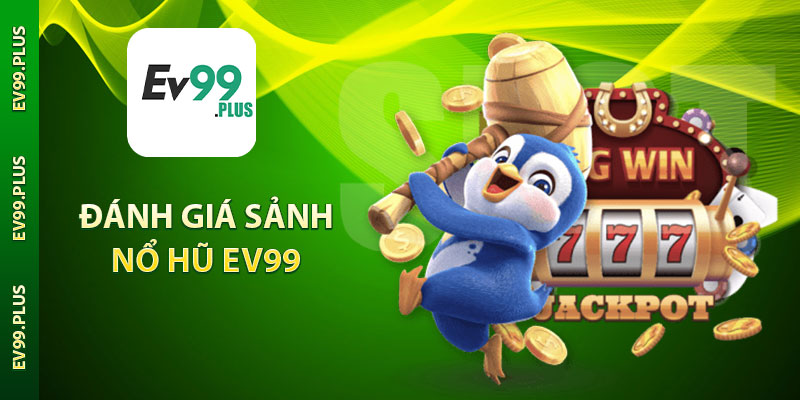 Đánh giá sảnh nổ hũ Ev99