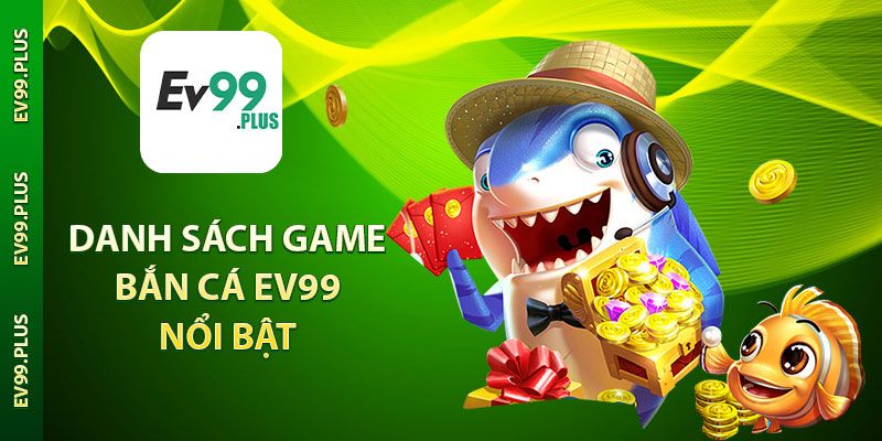 Danh sách game bắn cá EV99 nổi bật