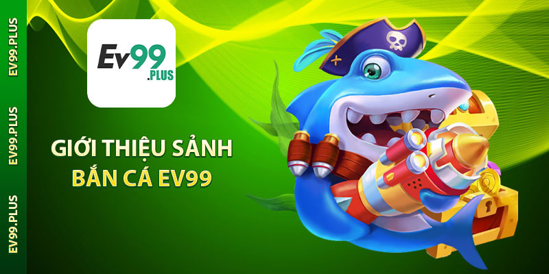 Giới thiệu sảnh bắn cá Ev99
