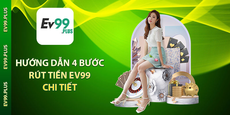 Hướng dẫn 4 bước rút tiền Ev99 chi tiết