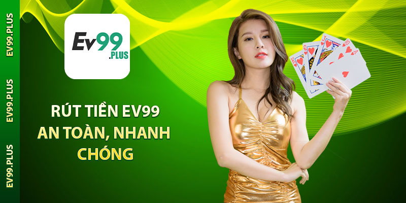 Rút tiền EV99 an toàn, nhanh chóng
