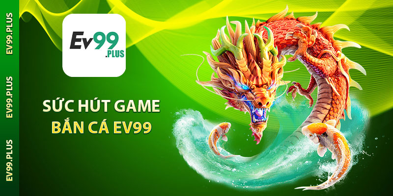 Sức hút game bắn cá Ev99