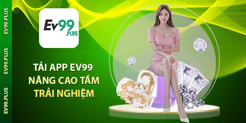 Tải app EV99 nâng cao tầm trải nghiệm