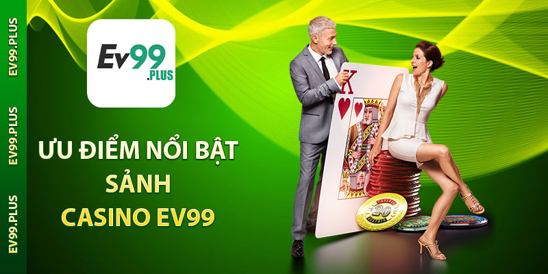 Ưu điểm nổi bật sảnh Casino EV99